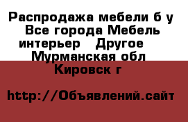 Распродажа мебели б/у - Все города Мебель, интерьер » Другое   . Мурманская обл.,Кировск г.